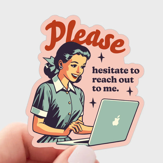Please Hesitate to Reach Out to Me Sticker