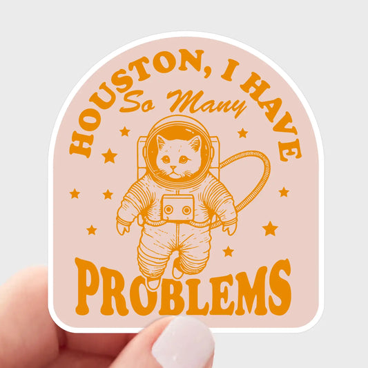 Houston I Have So Many Problems Sticker